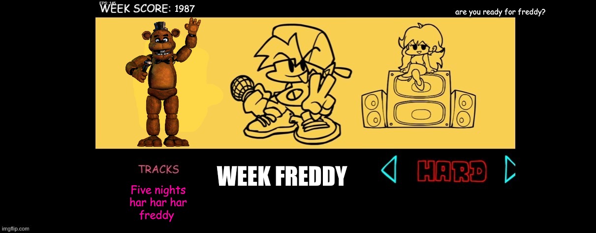 FNF Custom Week | 1987 WEEK FREDDY are you ready for freddy? Five nights
har har har
freddy | image tagged in fnf custom week | made w/ Imgflip meme maker