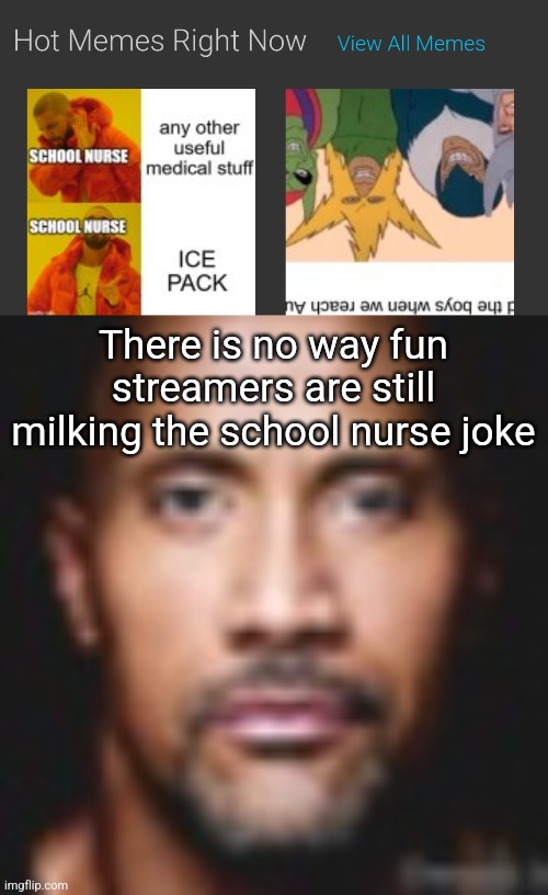 There is no way fun streamers are still milking the school nurse joke | image tagged in not funny | made w/ Imgflip meme maker