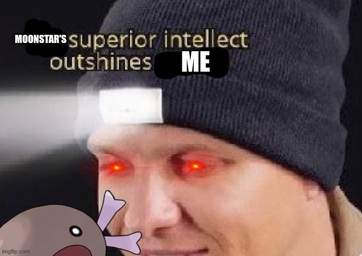 My Superior Intellect Outshines You All | MOONSTAR'S ME | image tagged in my superior intellect outshines you all | made w/ Imgflip meme maker