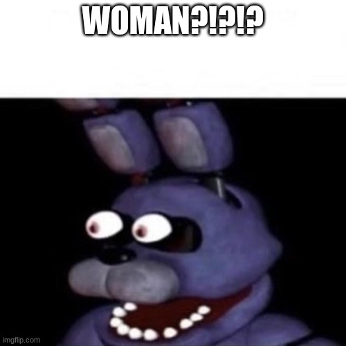 Bonnie Eye Pop | WOMAN?!?!? | image tagged in bonnie eye pop | made w/ Imgflip meme maker