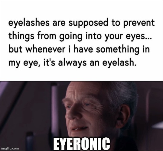 And isn't it eyeronic... | image tagged in palpatine ironic,eye,pun | made w/ Imgflip meme maker