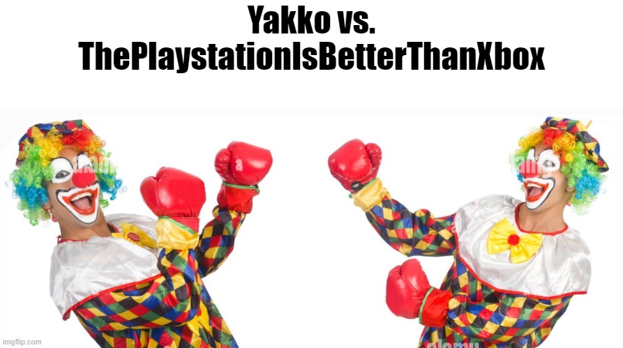 2 clowns fighting | Yakko vs. ThePlaystationIsBetterThanXbox | image tagged in 2 clowns fighting | made w/ Imgflip meme maker