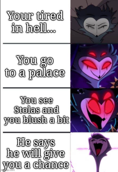 Stolas Reaction | Your tired in hell... You go to a palace; You see Stolas and you blush a bit; He says he will give you a chance | image tagged in stolas reaction | made w/ Imgflip meme maker