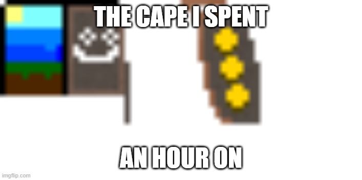 THE CAPE I SPENT; AN HOUR ON | made w/ Imgflip meme maker