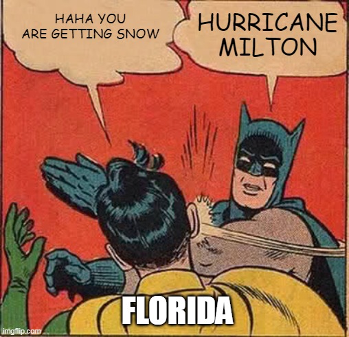 Hurricane Milton | HAHA YOU ARE GETTING SNOW; HURRICANE MILTON; FLORIDA | image tagged in memes,batman slapping robin,hurricane milton,funny,dark humor | made w/ Imgflip meme maker