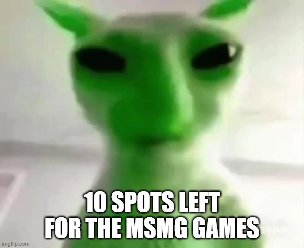 goofy ahh alien cat | 10 SPOTS LEFT FOR THE MSMG GAMES | image tagged in goofy ahh alien cat | made w/ Imgflip meme maker