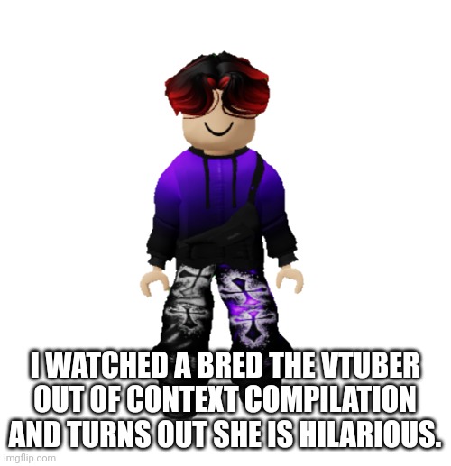 William is subscribed to a VTuber called Bred. | I WATCHED A BRED THE VTUBER OUT OF CONTEXT COMPILATION AND TURNS OUT SHE IS HILARIOUS. | image tagged in william miller,vtuber,bred,william,youtube | made w/ Imgflip meme maker