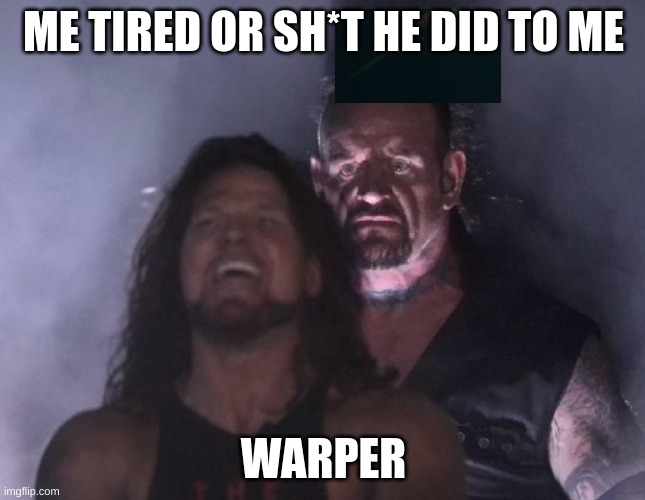 son grab the stasis rifle and the thermal knife | ME TIRED OR SH*T HE DID TO ME; WARPER | image tagged in the undertaker,warpers | made w/ Imgflip meme maker