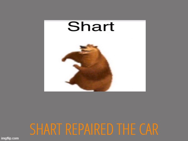 SHART REPAIRED THE CAR | made w/ Imgflip meme maker