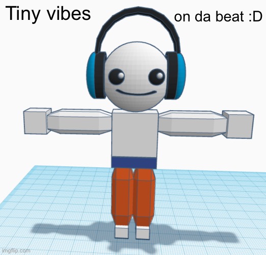 Tiny vibes; on da beat :D | made w/ Imgflip meme maker