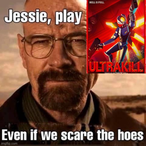 Jesse play X even if we scare the hoes | image tagged in jesse play x even if we scare the hoes | made w/ Imgflip meme maker