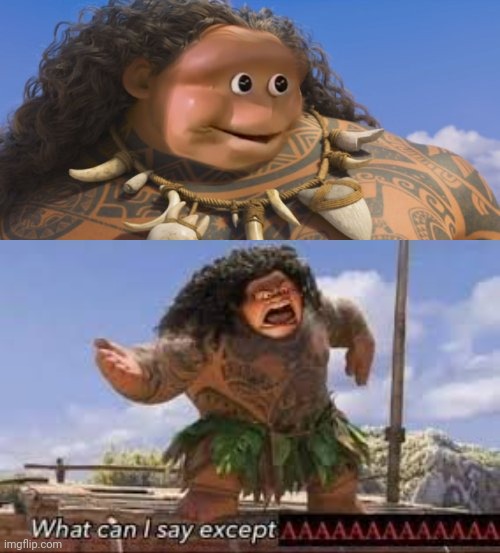 Maui | image tagged in what can i say except aaaaaaaaaaa,cursed image,maui,memes,cursed,eyes | made w/ Imgflip meme maker