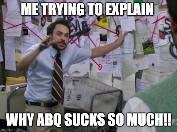 ABQ Sucks | ME TRYING TO EXPLAIN; WHY ABQ SUCKS SO MUCH!! | image tagged in charlie day,abq sucks,abq,sucks | made w/ Imgflip meme maker