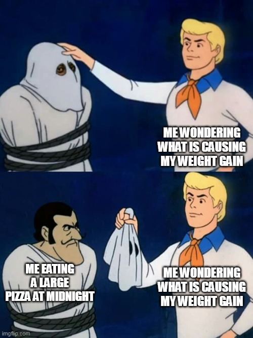 me wondering what is causing my weight gain | ME WONDERING WHAT IS CAUSING MY WEIGHT GAIN; ME WONDERING WHAT IS CAUSING MY WEIGHT GAIN; ME EATING A LARGE PIZZA AT MIDNIGHT | image tagged in scooby doo mask reveal,funny,pizza,weight gain,mystery | made w/ Imgflip meme maker