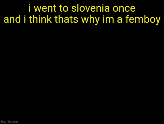 cyrus temp | i went to slovenia once and i think thats why im a femboy | image tagged in cyrus temp | made w/ Imgflip meme maker