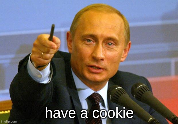 Good Guy Putin Meme | have a cookie | image tagged in memes,good guy putin | made w/ Imgflip meme maker