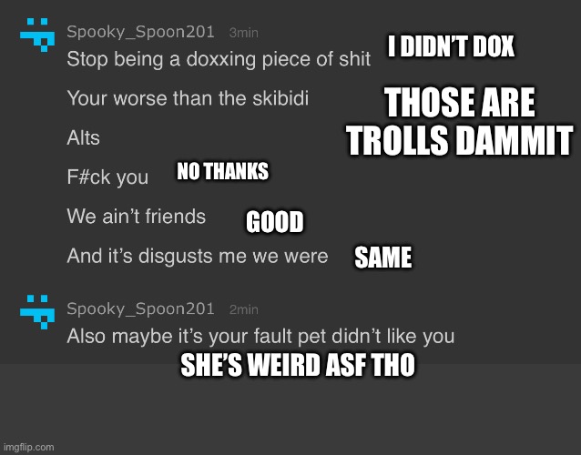 I DIDN’T DOX; THOSE ARE TROLLS DAMMIT; NO THANKS; GOOD; SAME; SHE’S WEIRD ASF THO | made w/ Imgflip meme maker