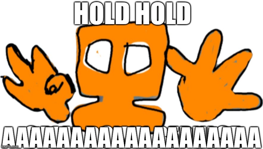 Hold hold calm down repulse | AAAAAAAAAAAAAAAAAAA | image tagged in hold hold calm down repulse | made w/ Imgflip meme maker