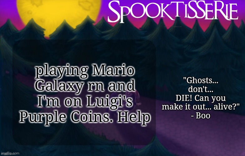 Rotisserie's October Temp | playing Mario Galaxy rn and I'm on Luigi's Purple Coins. Help | image tagged in rotisserie's october temp | made w/ Imgflip meme maker