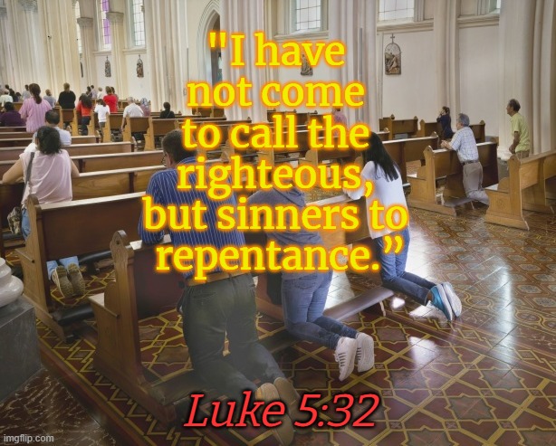 "Hypocrites" in Church?? We Never Said We Were Perfect | "I have 
not come 
to call the 
righteous, 
but sinners to 
repentance.” Luke 5:32 | made w/ Imgflip meme maker