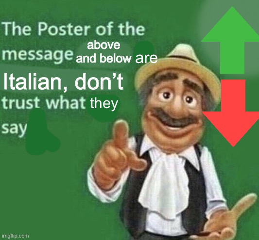 The Poster Of The Message Blank | are; above and below; Italian, don’t; they | image tagged in the poster of the message blank | made w/ Imgflip meme maker