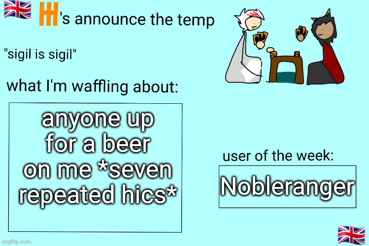 Xet/Flint announcement temp | anyone up for a beer on me *seven repeated hics*; Nobleranger | image tagged in xet/flint announcement temp | made w/ Imgflip meme maker