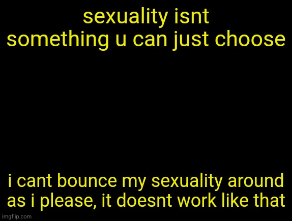 cyrus temp | sexuality isnt something u can just choose; i cant bounce my sexuality around as i please, it doesnt work like that | image tagged in cyrus temp | made w/ Imgflip meme maker