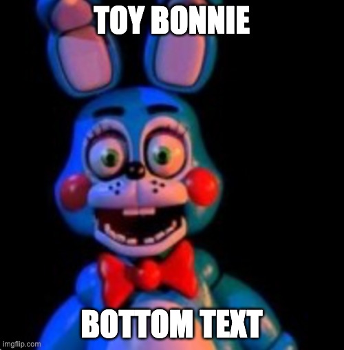 Toy Bonnie | TOY BONNIE BOTTOM TEXT | image tagged in toy bonnie | made w/ Imgflip meme maker