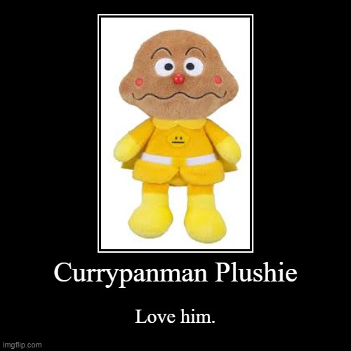 Currypanman | Currypanman Plushie | Love him. | image tagged in funny,demotivationals | made w/ Imgflip demotivational maker