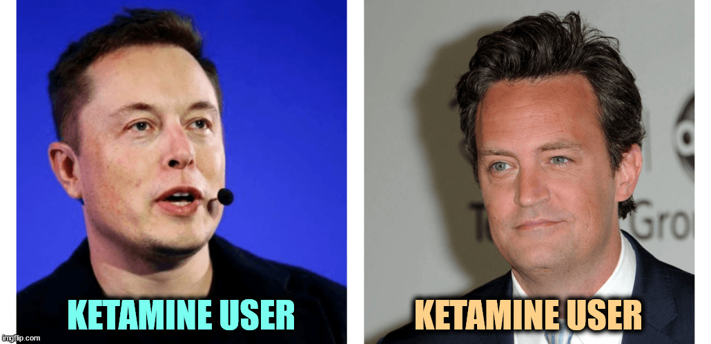 Great, Trump on Adderall and Musk on ketamine. Gives you a nice warm secure feeling. | KETAMINE USER; KETAMINE USER | image tagged in poster boys for ketamine - elon musk matthew perry,elon musk,matthew perry,ketamine,drugs,don't do drugs | made w/ Imgflip meme maker