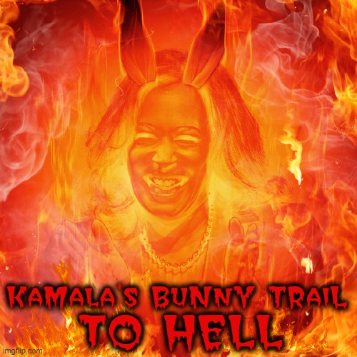 KAMALA'S BUNNY  TRAIL TO HELL | KaMala's BuNnY TRaiL; TO HELL | image tagged in kamala,bunny,hell,trail,marxist,liar | made w/ Imgflip meme maker