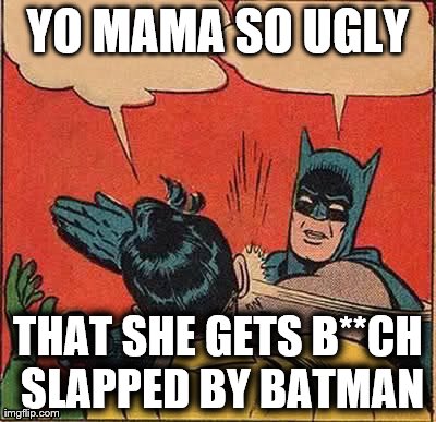 Batman Slapping Robin Meme | YO MAMA SO UGLY THAT SHE GETS B**CH SLAPPED BY BATMAN | image tagged in memes,batman slapping robin | made w/ Imgflip meme maker