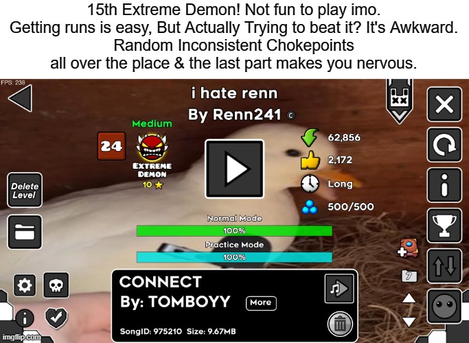 i hate renn 100% | 15th Extreme Demon! Not fun to play imo. Getting runs is easy, But Actually Trying to beat it? It's Awkward.
Random Inconsistent Chokepoints all over the place & the last part makes you nervous. | image tagged in geometry dash,achievement | made w/ Imgflip meme maker