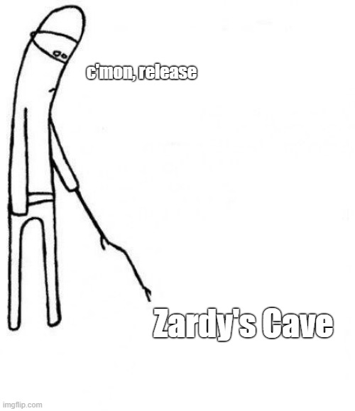 ZM 2 was renamed to Zardy's Cave, STILL waiting for a release date | c'mon, release; Zardy's Cave | image tagged in c'mon do something,zardy's maze,zardy's maze 2,zardy's cave | made w/ Imgflip meme maker