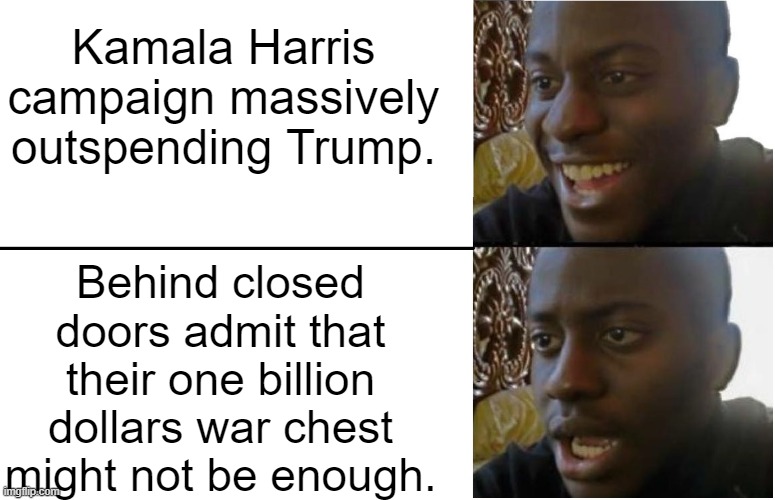 Yep, if she wins then YOU have massive tax increases in your future. | Kamala Harris campaign massively outspending Trump. Behind closed doors admit that their one billion dollars war chest might not be enough. | image tagged in yep | made w/ Imgflip meme maker