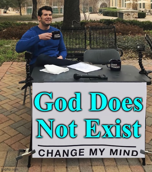 God Does Not Exist | God Does Not Exist | image tagged in change my mind tilt-corrected,god,anti-religion,religion,god religion universe,atheism | made w/ Imgflip meme maker