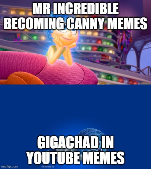 Inside Out Joy vs Sadness | MR INCREDIBLE BECOMING CANNY MEMES; GIGACHAD IN YOUTUBE MEMES | image tagged in inside out joy vs sadness,mr incredible,mr incredible becoming canny,gigachad,youtube | made w/ Imgflip meme maker