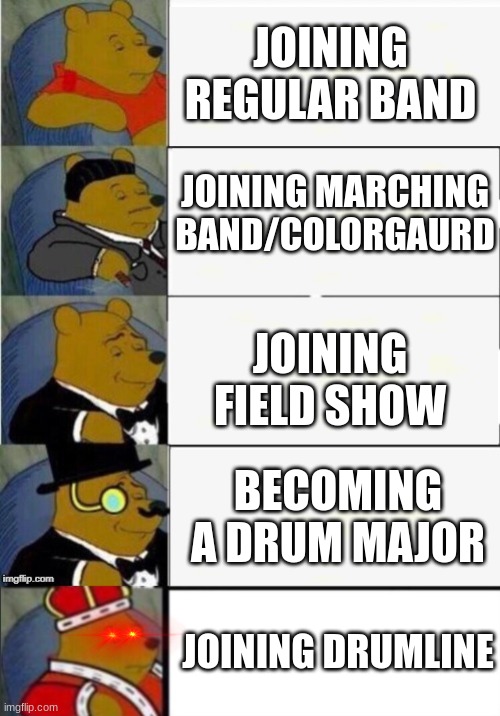 WHERE ARE MY DRUMLINE HOMIES | JOINING REGULAR BAND; JOINING MARCHING BAND/COLORGUARD; JOINING FIELD SHOW; BECOMING A DRUM MAJOR; JOINING DRUMLINE | image tagged in tuxedo winnie the pooh 4 panel,drums | made w/ Imgflip meme maker