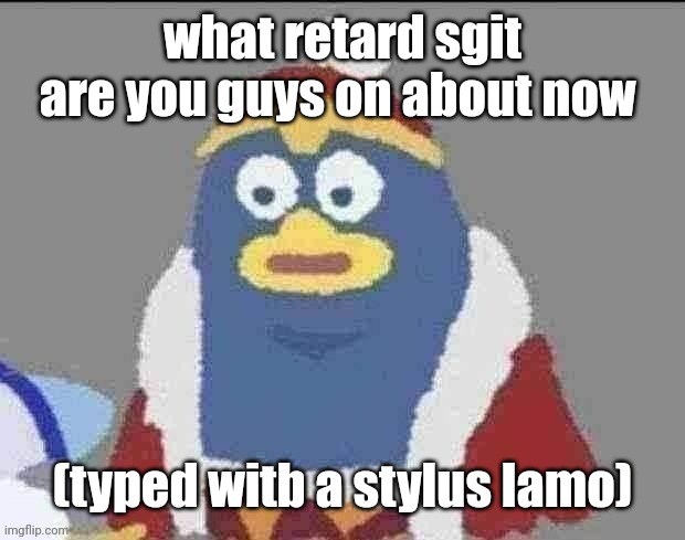 can you dededont | what retard sgit are you guys on about now; (typed witb a stylus lamo) | image tagged in can you dededont | made w/ Imgflip meme maker