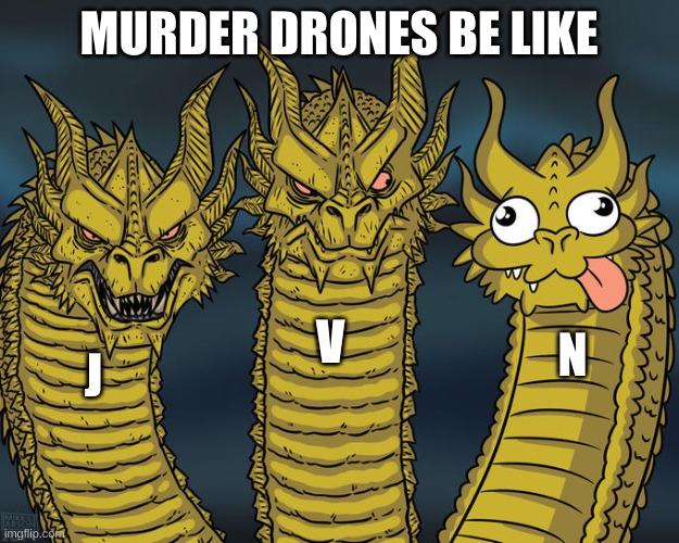 Three-headed Dragon | MURDER DRONES BE LIKE; V; N; J | image tagged in three-headed dragon | made w/ Imgflip meme maker