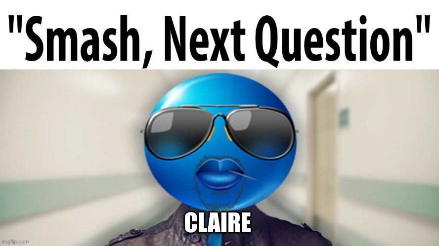 Claire | CLAIRE | image tagged in smash next question,claire | made w/ Imgflip meme maker