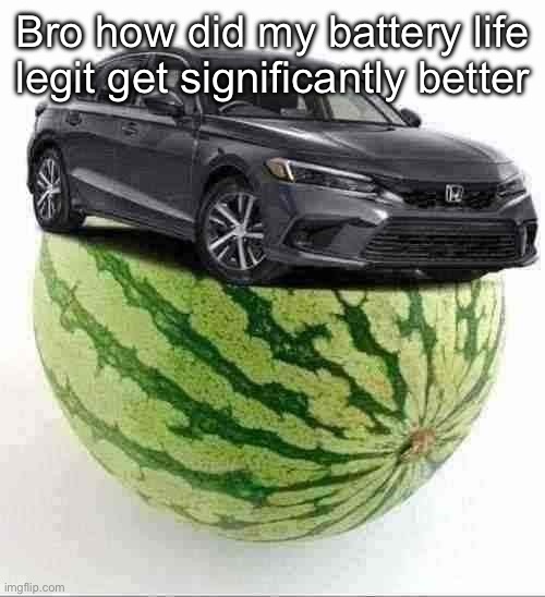 CivicMelon | Bro how did my battery life legit get significantly better | image tagged in civicmelon | made w/ Imgflip meme maker