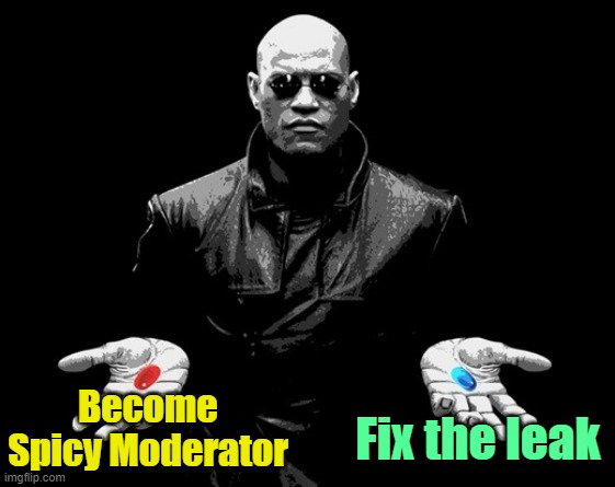 morpheus matrix blue pill red pill | Become Spicy Moderator Fix the leak | image tagged in morpheus matrix blue pill red pill | made w/ Imgflip meme maker