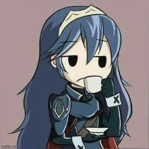 Me seeing the things I used to do/say on this site | image tagged in lucina sipping tea | made w/ Imgflip meme maker