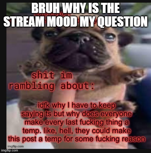 Template godly wow | BRUH WHY IS THE STREAM MOOD MY QUESTION | image tagged in template godly wow | made w/ Imgflip meme maker