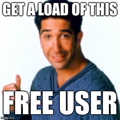 Get a Load of this Guy | GET A LOAD OF THIS FREE USER | image tagged in get a load of this guy | made w/ Imgflip meme maker