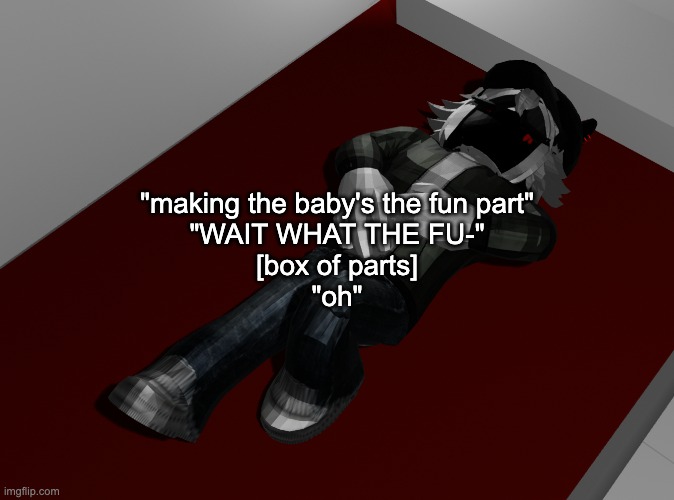 dude the robots movie just started playing randomly nobody touched the remote its becoming sentient | "making the baby's the fun part"
"WAIT WHAT THE FU-"
[box of parts]
"oh" | image tagged in ponder | made w/ Imgflip meme maker