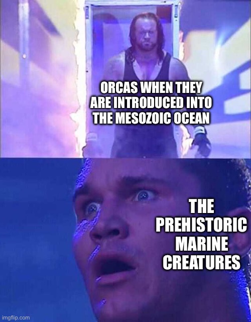 Orca’s Dominion | ORCAS WHEN THEY ARE INTRODUCED INTO THE MESOZOIC OCEAN; THE PREHISTORIC MARINE CREATURES | image tagged in randy orton undertaker,orca,dinosaur,supernatural | made w/ Imgflip meme maker