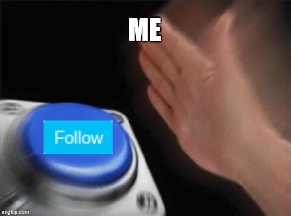 Blank Nut Button Meme | ME | image tagged in memes,blank nut button | made w/ Imgflip meme maker