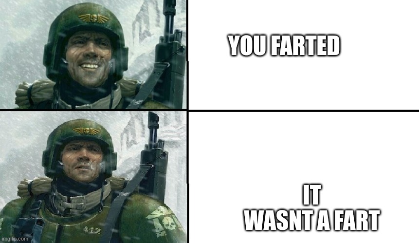 bsdjbdkshdik | YOU FARTED; IT WASNT A FART | image tagged in smiling guardsman,fart,shart,i_shidded_and_farded,why are you reading the tags | made w/ Imgflip meme maker